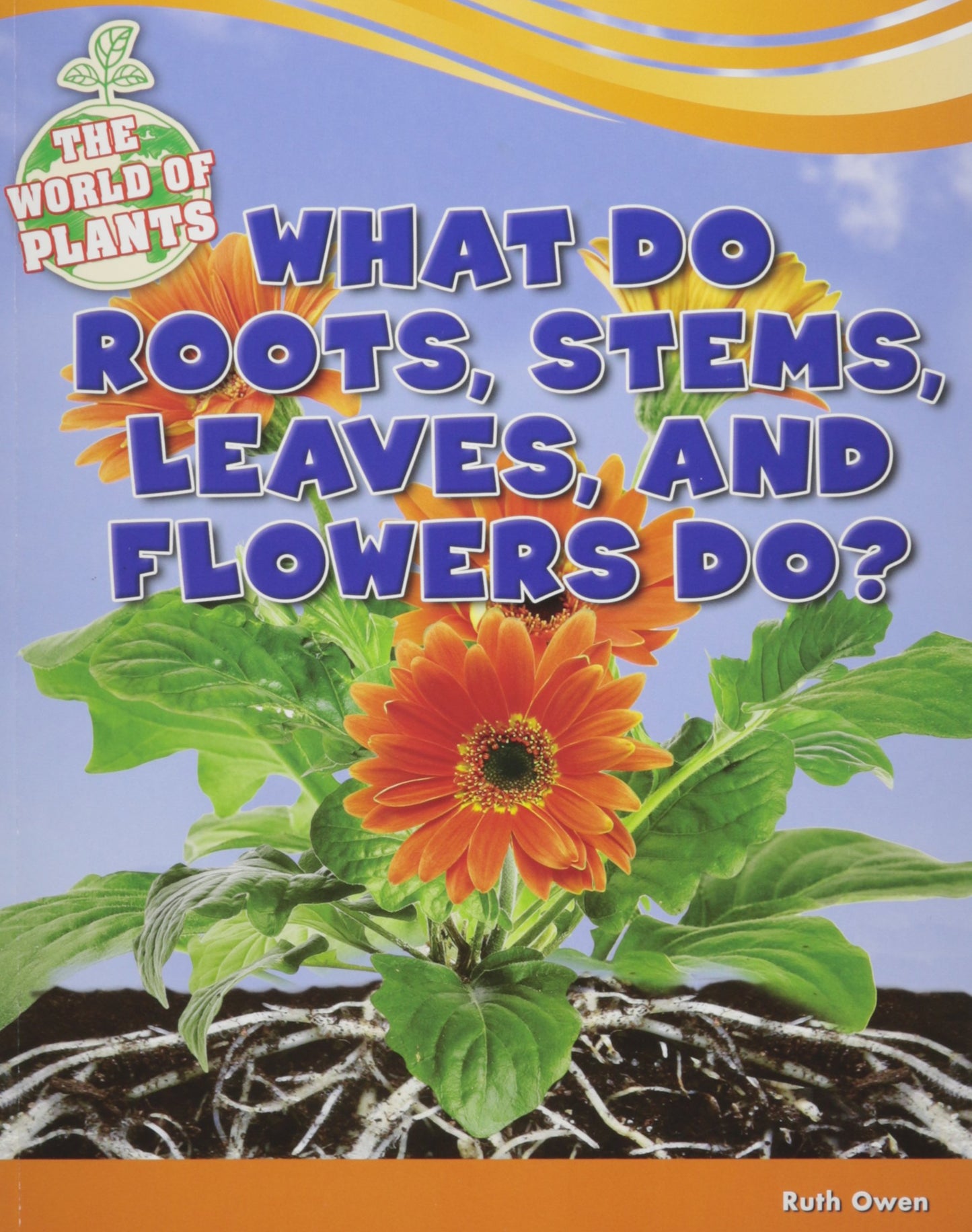 What Do Roots, Stems, Leaves, and Flowers Do? (The World of Plants)