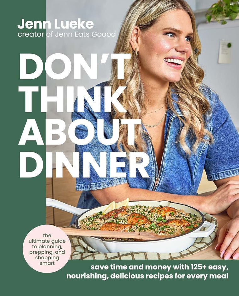 Don?t Think About Dinner: Save Time and Money with 125 Easy, Nourishing, Delicious Recipes for Every Meal