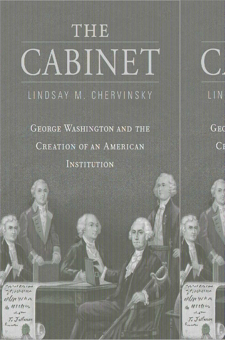 The Cabinet: George Washington and the Creation of an American Institution