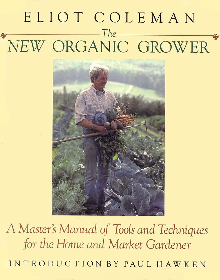The New Organic Grower: A Master's Manual of Tools and Techniques for the Home and Market Gardener