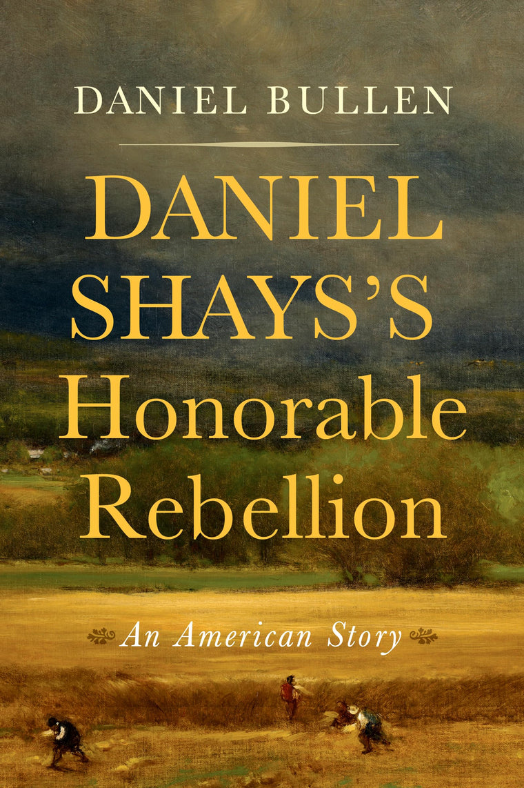 Daniel Shayss Honorable Rebellion: An American Story
