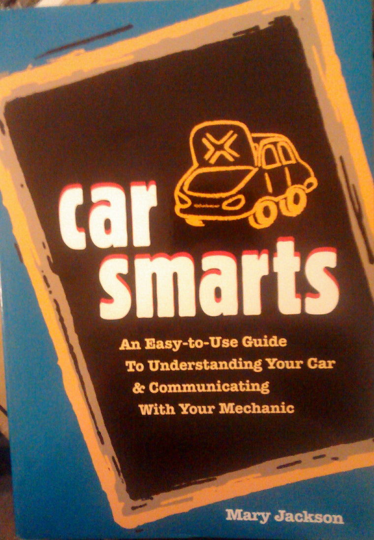 Car Smarts: An Easy-to-Use Guide to Understanding Your Car and Communicating with Your Mechanic