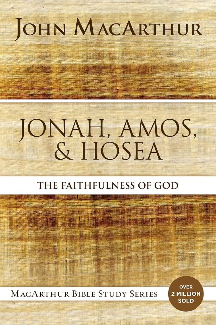 Jonah, Amos, and Hosea: The Faithfulness of God (MacArthur Bible Studies)