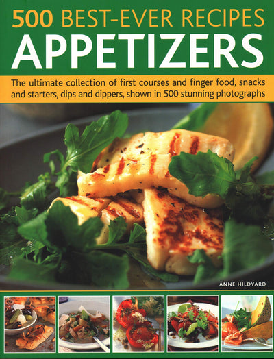 500 Best-Ever Recipes: Appetizers: The Ultimate Collection Of First Courses And Finger Food, Snacks And Starters, Dips And Dippers, Shown In 500 Stunning Photographs