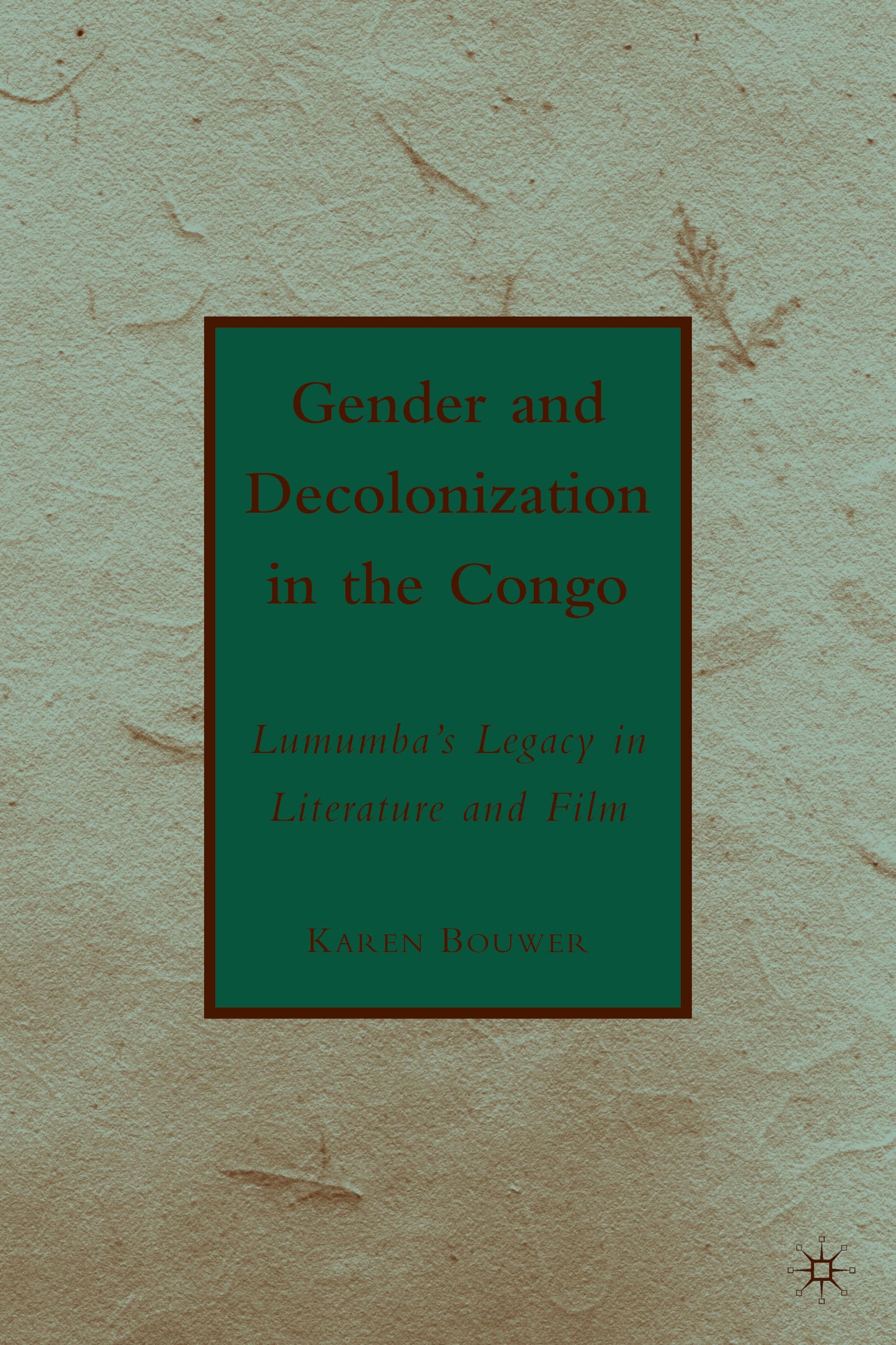 Gender and Decolonization in the Congo: The Legacy of Patrice Lumumba