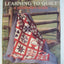 Learning To Quilt A Beginner's Guide (Leisure Arts #1297)