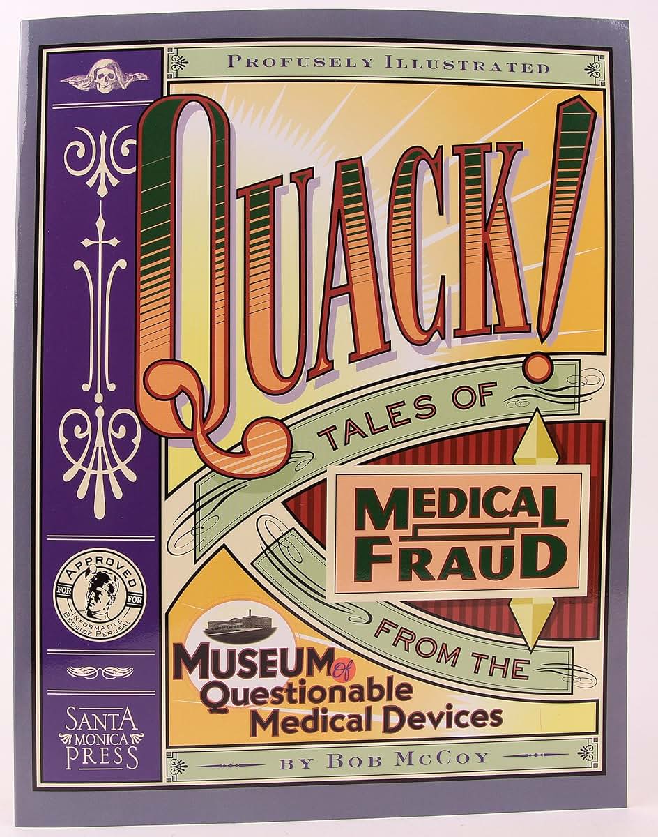 Quack!: Tales of Medical Fraud from the Museum of Questionable Medical Devices