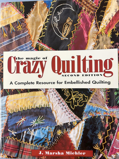 The Magic of Crazy Quilting: A Complete Resource for Embellished Quilting