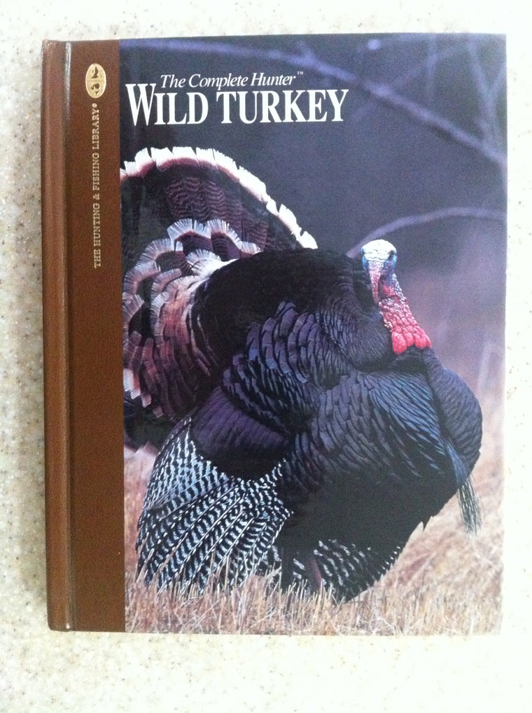 Wild Turkey: Expert Advice for Locating and Calling Big Gobblers (The Complete Hunter)