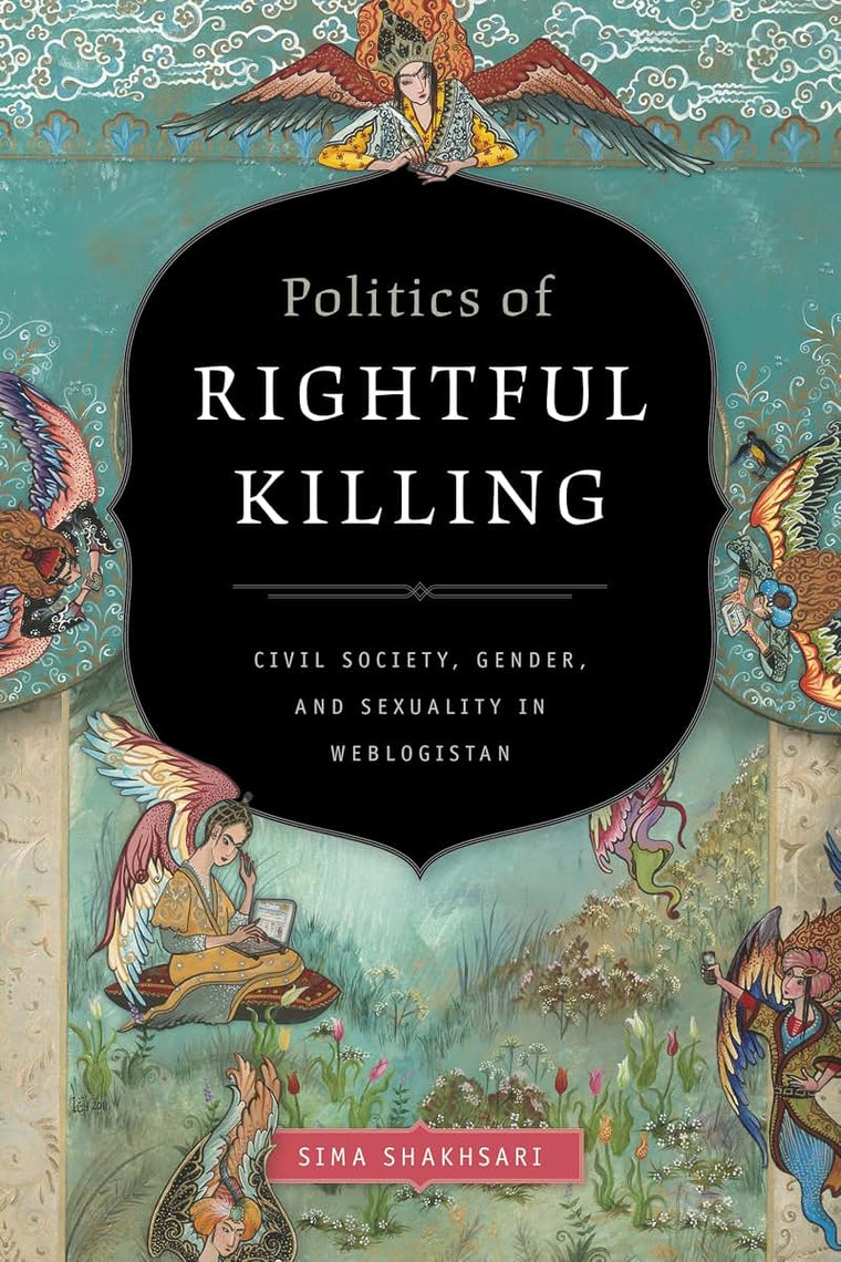 Politics of Rightful Killing: Civil Society, Gender, and Sexuality in Weblogistan