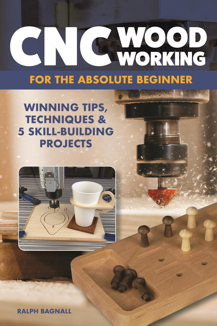 CNC Woodworking for the Absolute Beginner: Winning Tips, Techniques & 5 Skill-Building Projects (Fox Chapel Publishing) Introduction to Computer Numerical Control with Step-by-Step Photos and FAQ