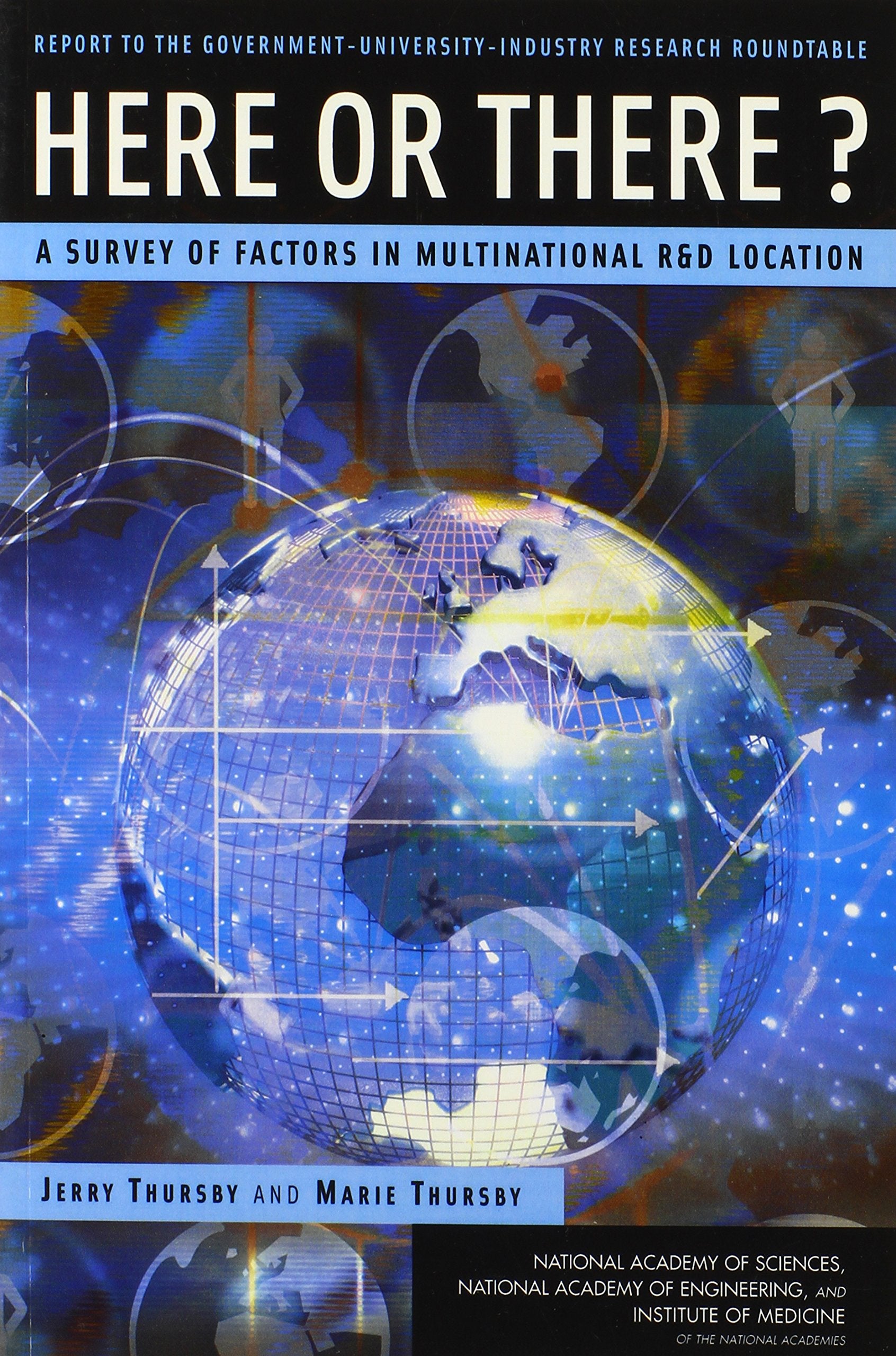 Here or There?: A Survey of Factors in Multinational R&D Location -- Report to the Government-University-Industry Research Roundtable
