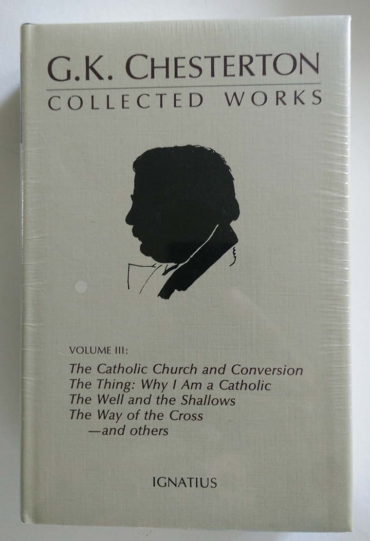 The Collected Works of G. K. Chesterton, Vol. 3: Where All Roads Lead / The Catholic Church and Conversion / Why I Am a Catholic / The Thing / The ... Shallows / The Way of the Cross (Volume 3)
