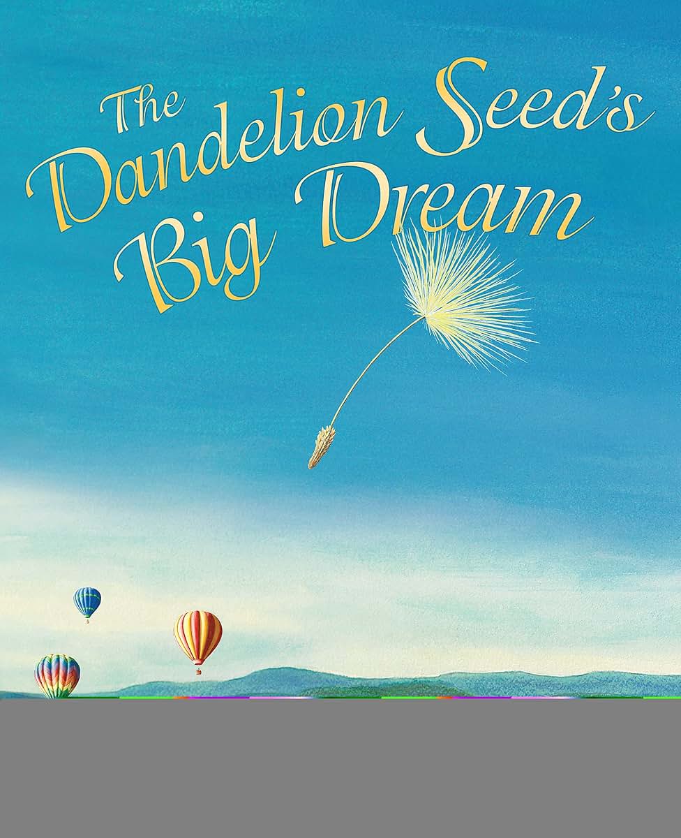 The Dandelion Seed's Big Dream: A Nature-Inspired Tale of Patience and Potential