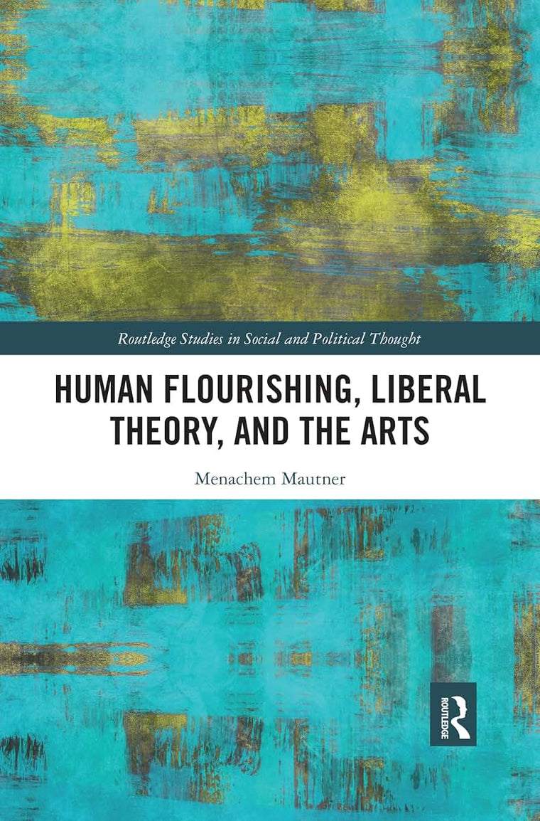 Human Flourishing, Liberal Theory, and the Arts (Routledge Studies in Social and Political Thought)