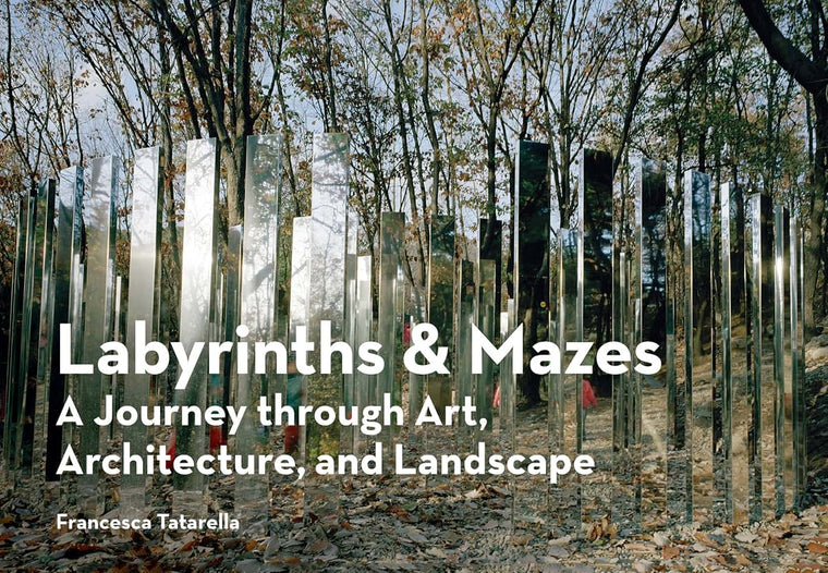 Labyrinths & Mazes: A Journey Through Art, Architecture, and Landscape (includes 250 photographs of ancient and modern labyrinths and mazes from around the world)