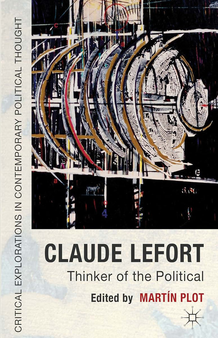 Claude Lefort: Thinker of the Political (Critical Explorations in Contemporary Political Thought)