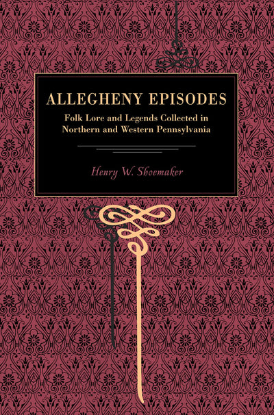 More Allegheny Episodes: Legends and Traditions, Old and New, Gathered Among the Pennsylvania Mountains (Metalmark)