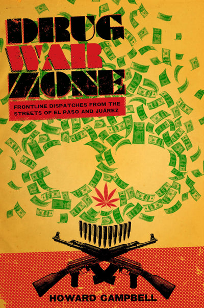 Drug War Zone: Frontline Dispatches from the Streets of El Paso and Juárez (The William and Bettye Nowlin Series in Art, History, and Culture of the Western Hemisphere)