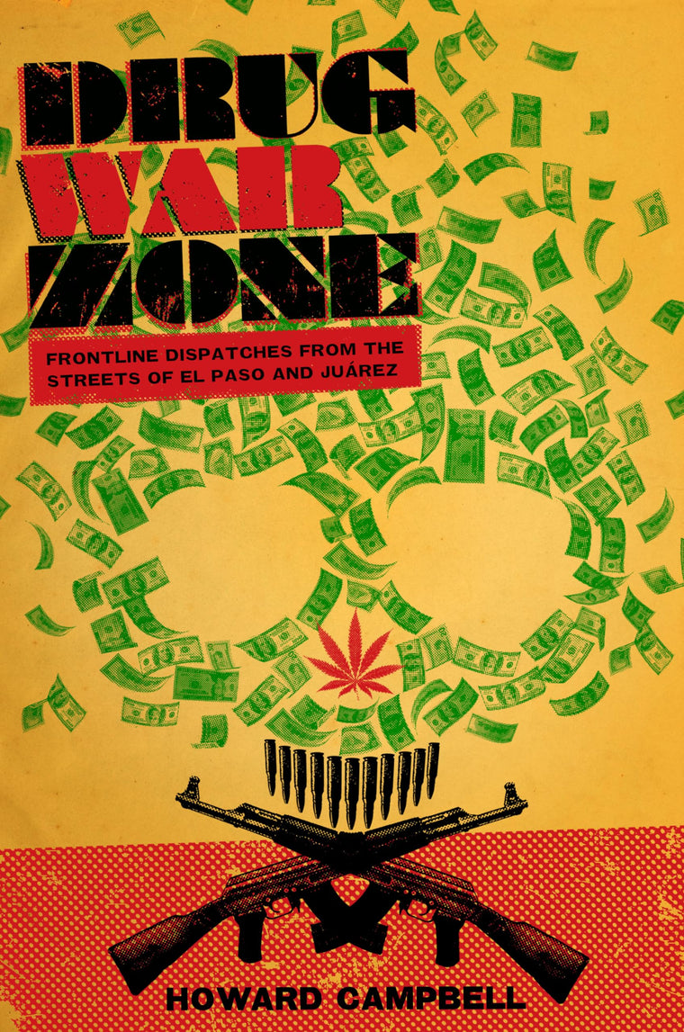 Drug War Zone: Frontline Dispatches from the Streets of El Paso and Juárez (The William and Bettye Nowlin Series in Art, History, and Culture of the Western Hemisphere)