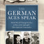 The German Aces Speak: World War II Through the Eyes of Four of the Luftwaffe's Most Important Commanders