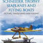 Schneider Trophy Seaplanes and Flying Boats: Victors, Vanquished and Visions