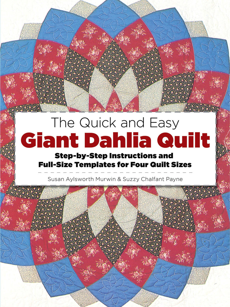 The Quick and Easy Giant Dahlia Quilt: Step-by-Step Instructions and Full-Size Templates for Four Quilt Sizes (Dover Crafts: Quilting)