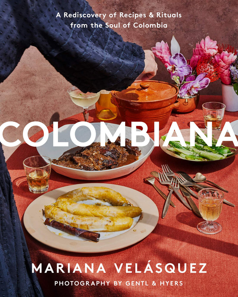 Colombiana: Authentic Colombian Recipes from Arepas and Empanadas to Modern Dishes Celebrating Rich Culinary Traditions