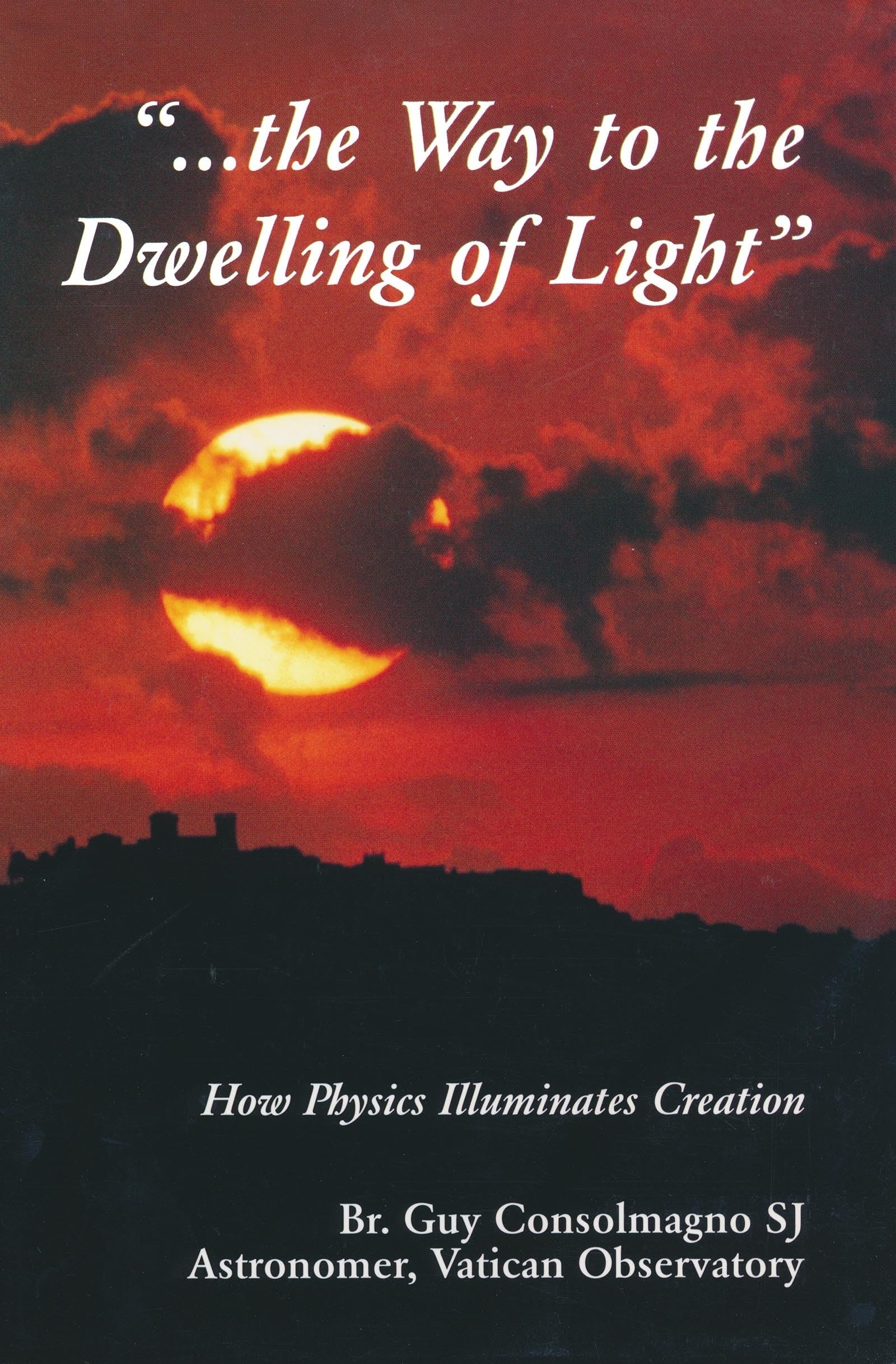 Way To The Dwelling Of Light: How Physics Illuminates Creation (From the Vatican Observatory Foundation)