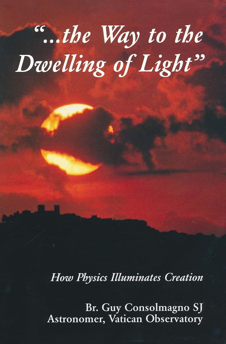Way To The Dwelling Of Light: How Physics Illuminates Creation (From the Vatican Observatory Foundation)