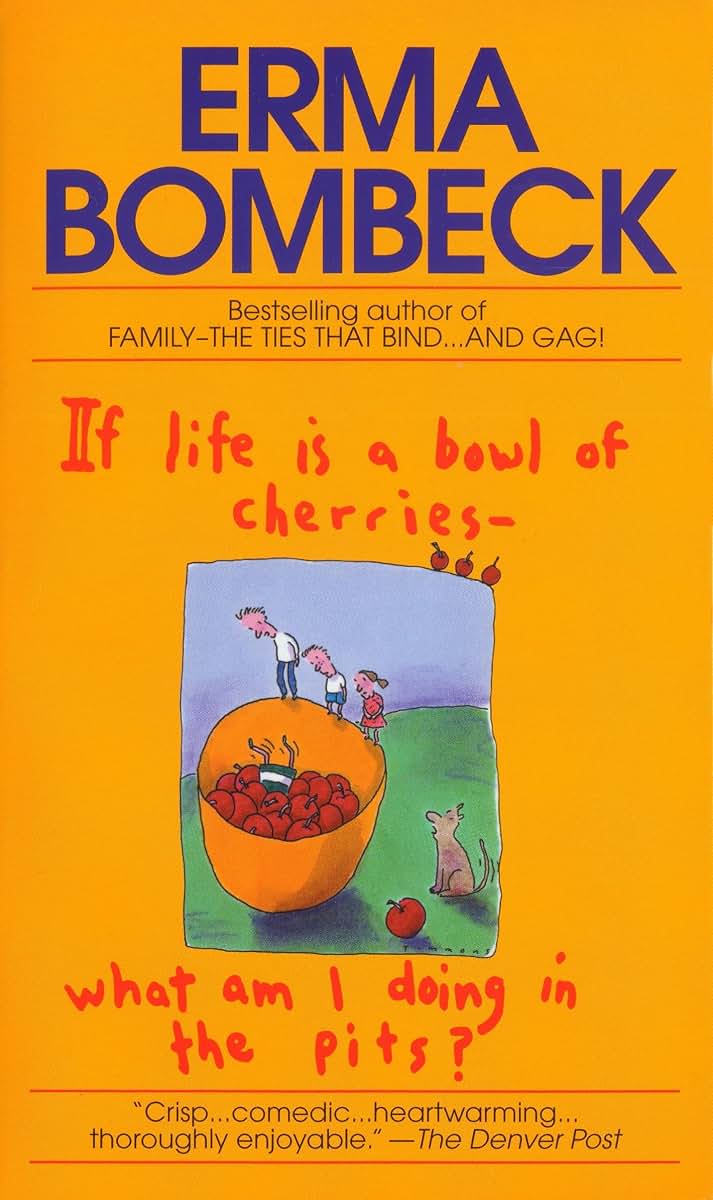 If Life Is a Bowl of Cherries, What Am I Doing in the Pits?