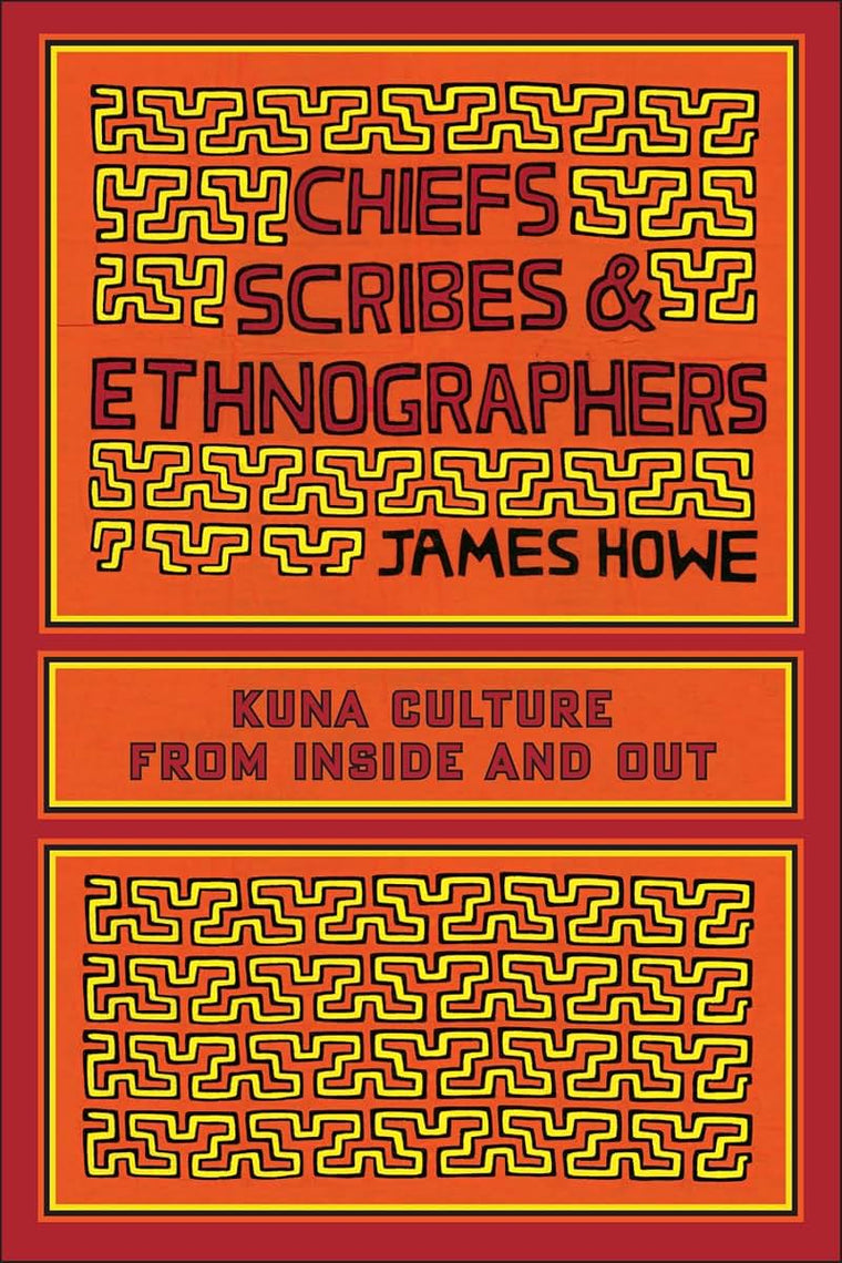 Chiefs, Scribes, and Ethnographers: Kuna Culture from Inside and Out (The William and Bettye Nowlin Series in Art, History, and Culture of the Western Hemisphere)