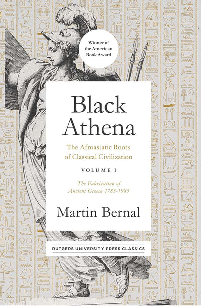 Black Athena: The Afroasiatic Roots of Classical Civilization Volume I: The Fabrication of Ancient Greece 1785-1985 (Volume 1)