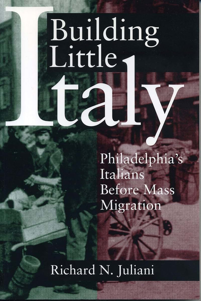 Building Little Italy: Philadelphias Italians Before Mass Migration