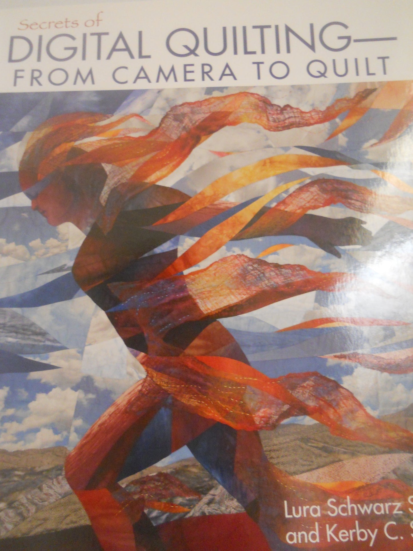 Secrets of Digital Quilting--From Camera to Quilt: 8 Projects; 25 Techniques; Embellish with Paints, Inks & More