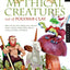 Sculpting Mythical Creatures out of Polymer Clay: Making a Gnome, Pixie, Halfling, Fairy, Mermaid, Gorgon Vampire, Griffin, Sphinx, Unicorn, Centaur, Leviathan, and Dragon!