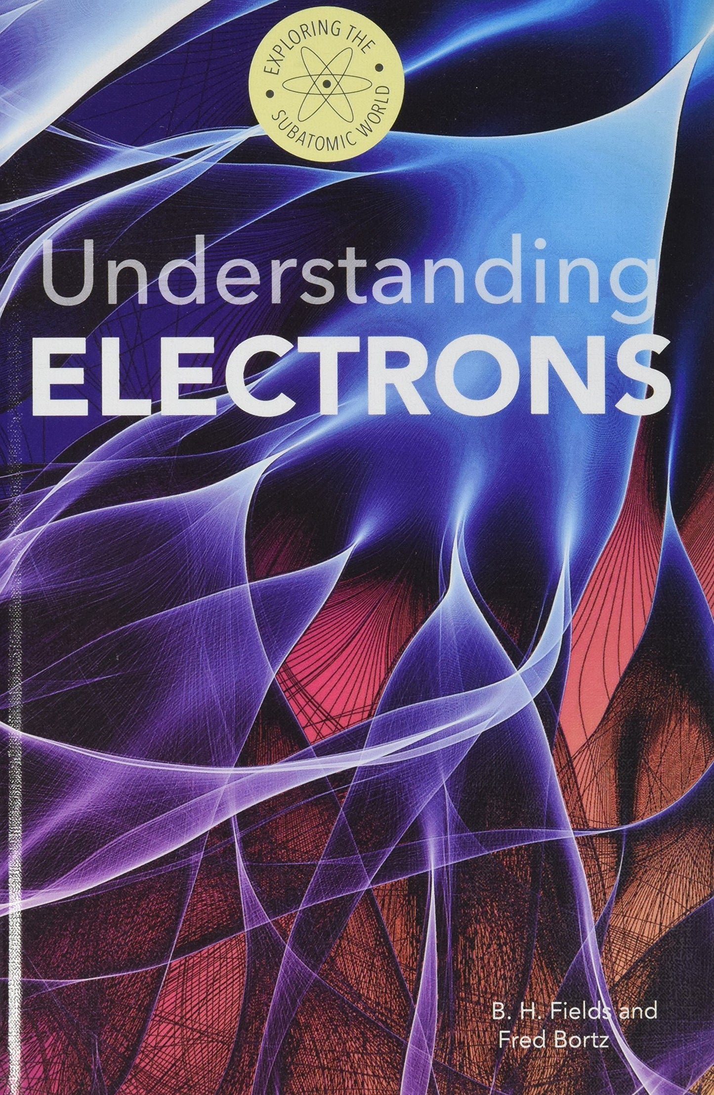 Understanding Electrons (Exploring the Subatomic World)
