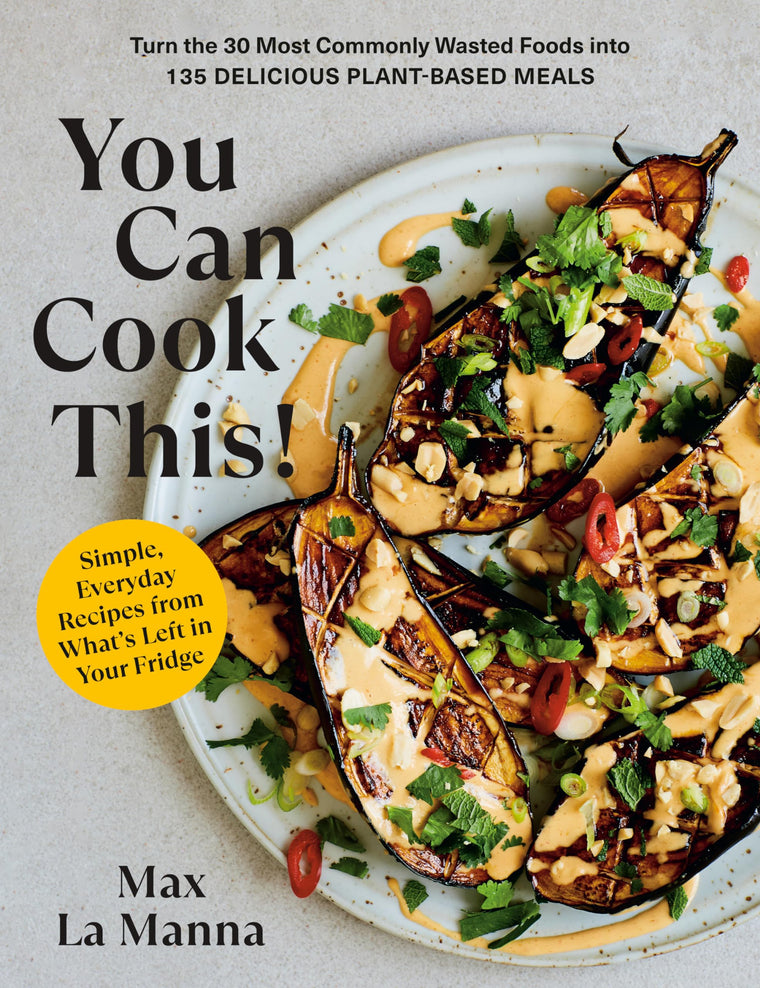 You Can Cook This!: Turn the 30 Most Commonly Wasted Foods into 135 Delicious Plant-Based Meals: A Vegan Cookbook