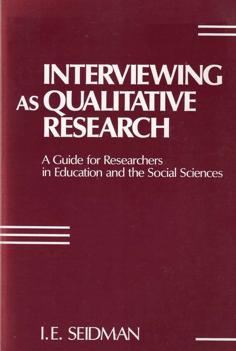 Interviewing as Qualitative Research: A Guide for Researchers in Education and the Social Sciences