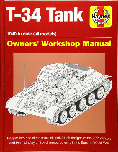T-34 Tank Owners' Workshop Manual: 1940 to date (all models) - Insights into the most influential tank designs of the 20th century and the mainstay of ... units in World War 2 (Haynes Manuals)