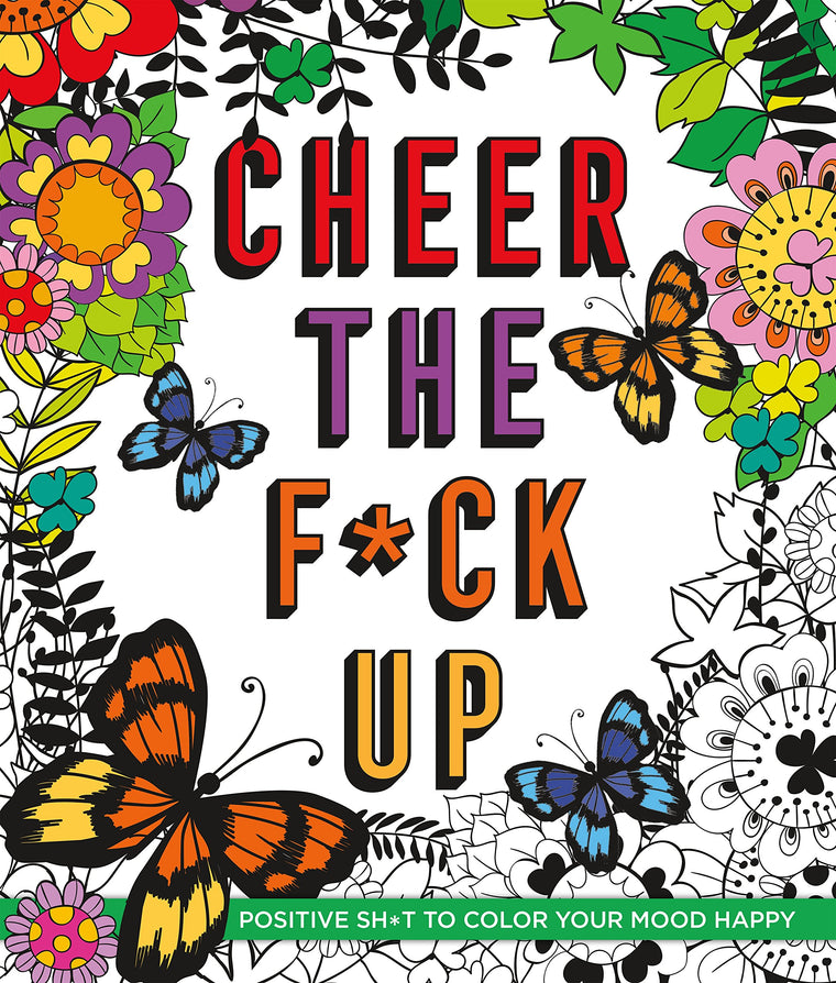 Cheer the F*ck Up: Positive Sh*t to Color Your Mood Happy (Swear Word Coloring Books)