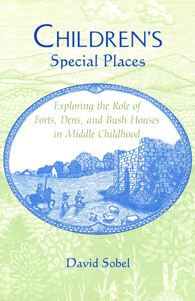 Children's Special Places: Exploring the Role of Forts, Dens, and Bush Houses in Middle Childhood (Landscapes of Childhood)