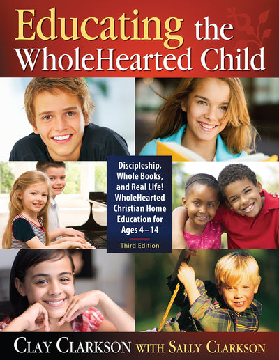 Educating the WholeHearted Child by Clay Clarkson with Sally