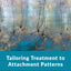 Tailoring Treatment to Attachment Patterns: Healing Trauma in Relationship