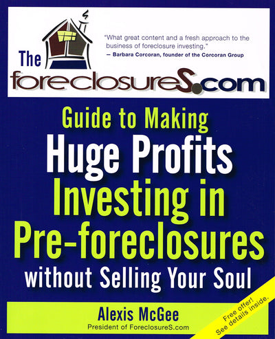 The Foreclosures.com Guide to Making Huge Profits Investing in Pre-Foreclosures Without Selling Your Soul