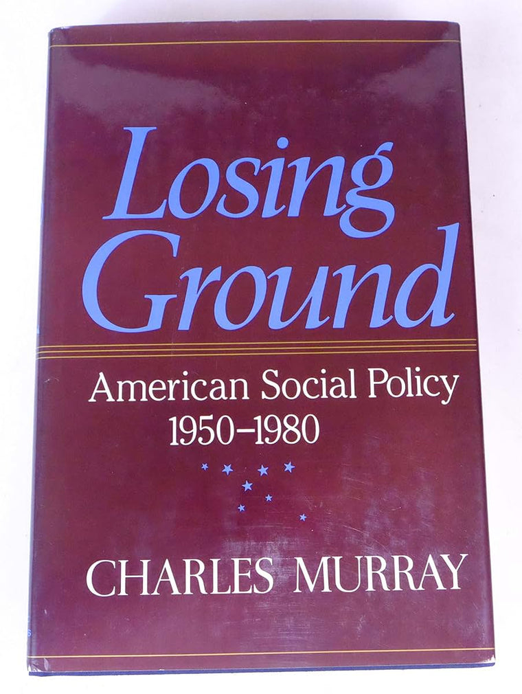 Losing Ground: American Social Policy, 1950-1980 by Murray,