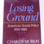 Losing Ground: American Social Policy, 1950-1980 by Murray,