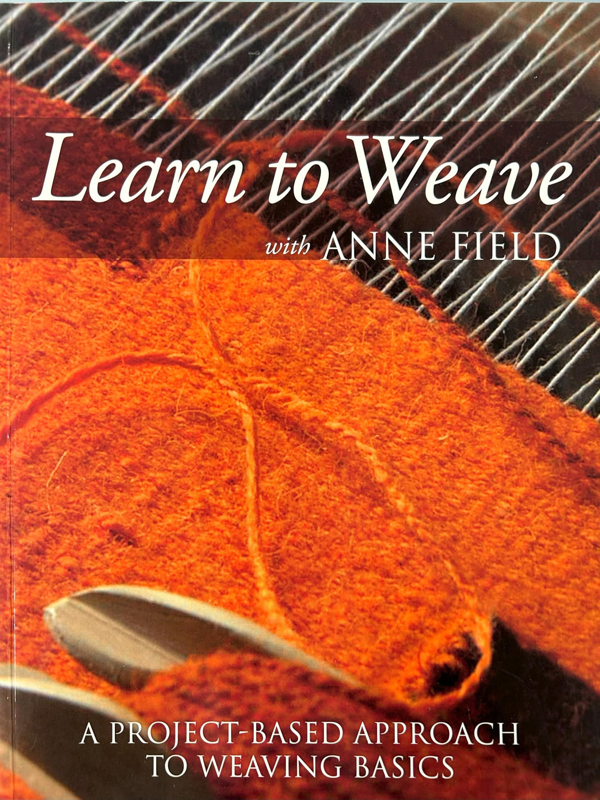 Learn to Weave with Anne Field: A Project-Based Approach to Weaving Basics