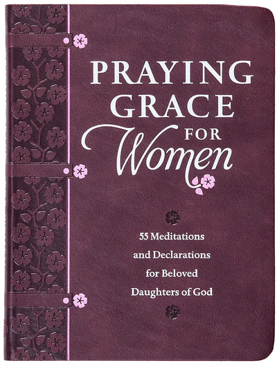 Praying Grace for Women: 55 Meditations and Declarations for Beloved Daughters of God