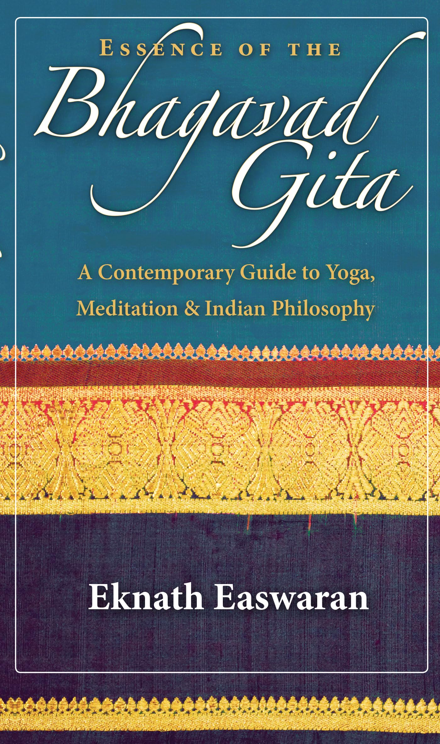 Essence of the Bhagavad Gita: A Contemporary Guide to Yoga, Meditation, and Indian Philosophy (Wisdom of India, 2)